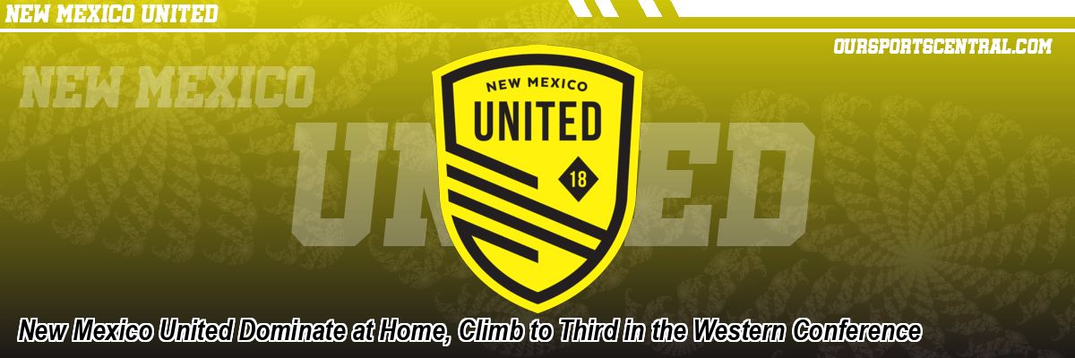 New Mexico United Dominate at Home, Climb to Third in the Western Conference