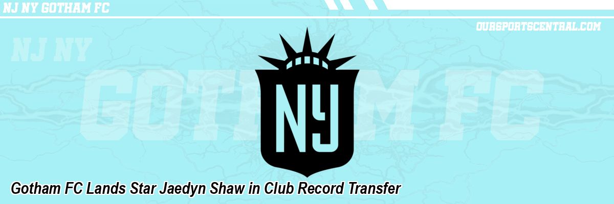 Gotham FC Lands Star Jaedyn Shaw in Club Record Transfer