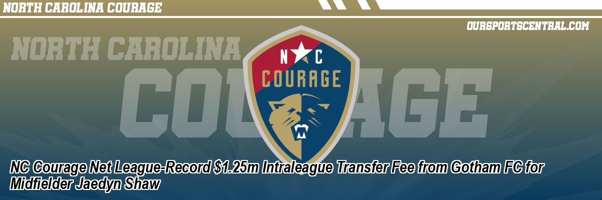 NC Courage Net League-Record $1.25m Intraleague Transfer Fee from Gotham FC for Midfielder Jaedyn Shaw