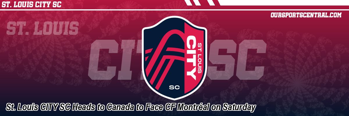 St. Louis CITY SC Heads to Canada to Face CF Montréal on Saturday