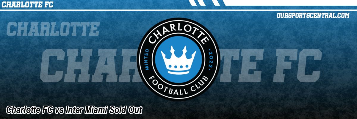 Charlotte FC vs Inter Miami Sold Out