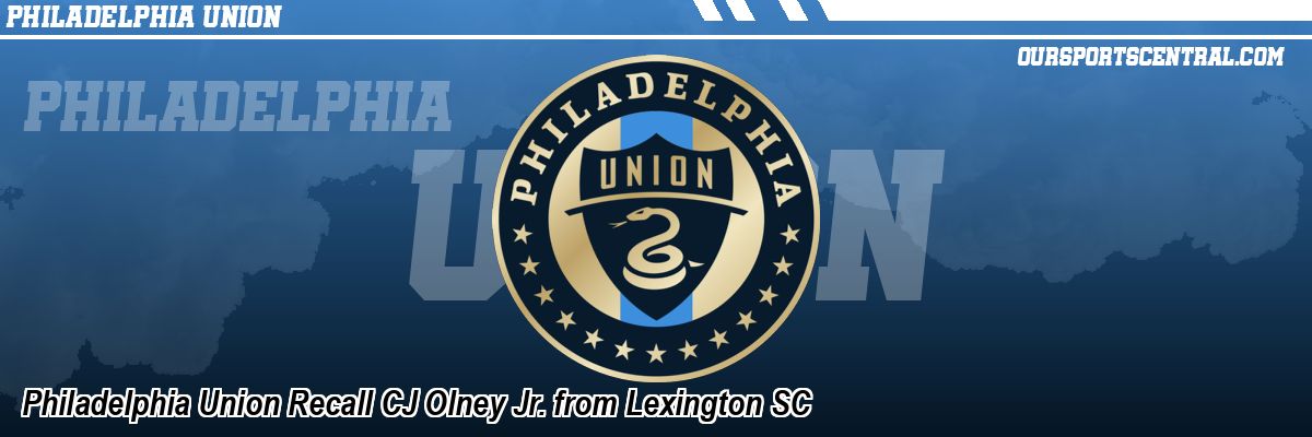 Philadelphia Union Recall CJ Olney Jr. from Lexington SC