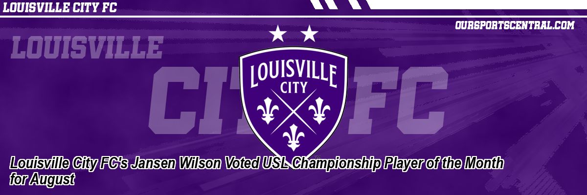 Louisville City FC's Jansen Wilson Voted USL Championship Player of the Month for August