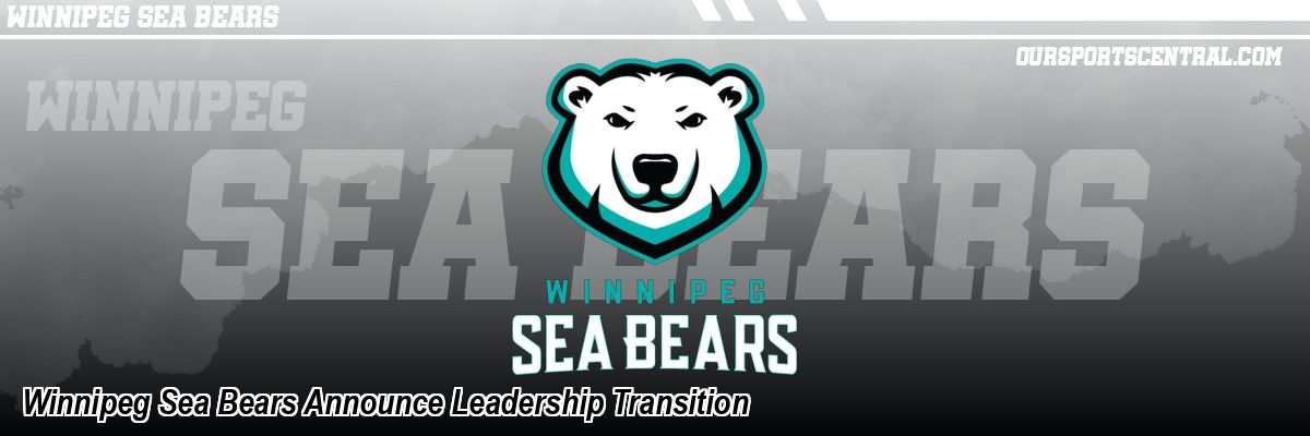 Winnipeg Sea Bears Announce Leadership Transition