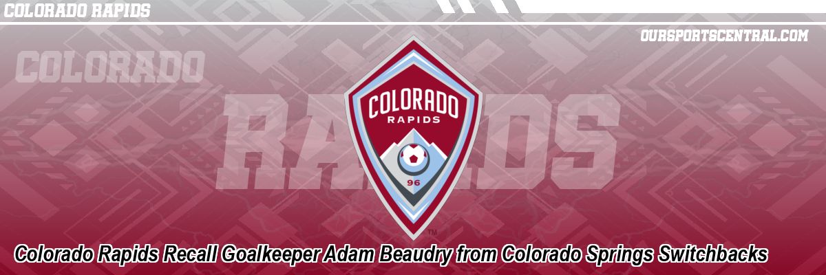 Colorado Rapids Recall Goalkeeper Adam Beaudry from Colorado Springs Switchbacks