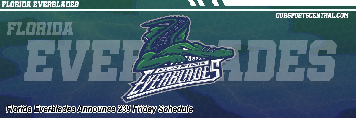 Florida Everblades Announce 239 Friday Schedule