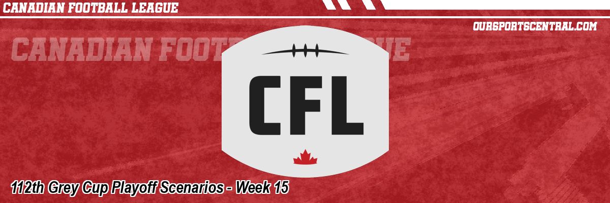 112th Grey Cup Playoff Scenarios - Week 15