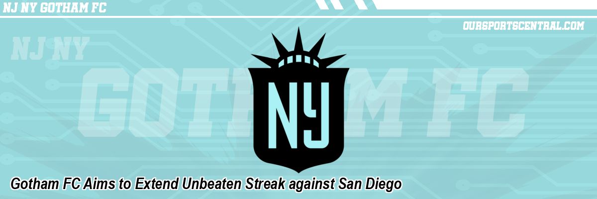 Gotham FC Aims to Extend Unbeaten Streak against San Diego