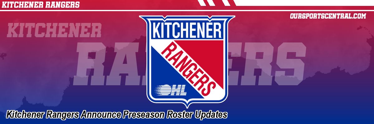 Kitchener Rangers Announce Preseason Roster Updates