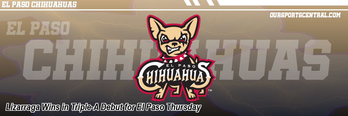 Lizarraga Wins in Triple-A Debut for El Paso Thursday