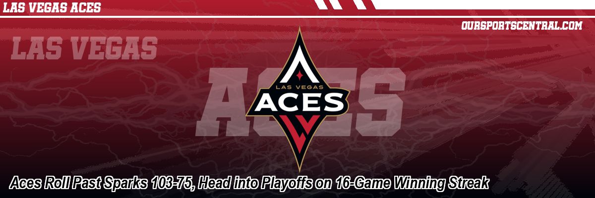 Aces Roll Past Sparks 103-75, Head into Playoffs on 16-Game Winning Streak