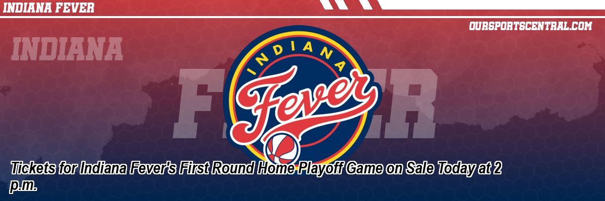 Tickets for Indiana Fever's First Round Home Playoff Game on Sale Today at 2 p.m.