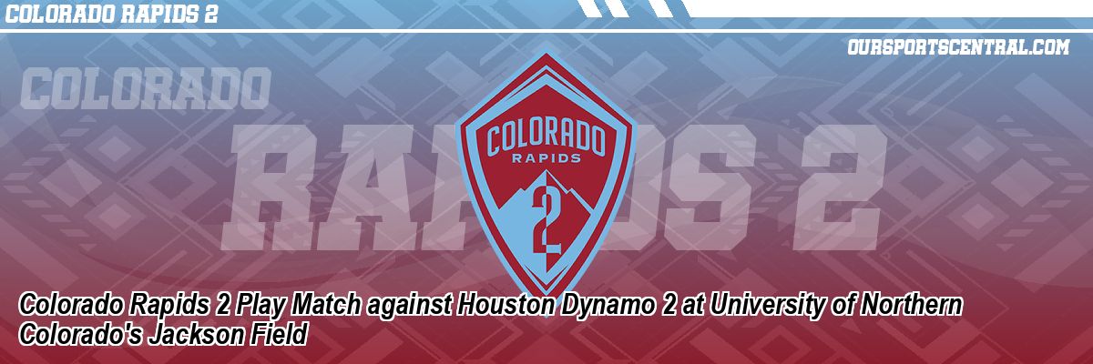 Colorado Rapids 2 Play Match against Houston Dynamo 2 at University of Northern Colorado's Jackson Field