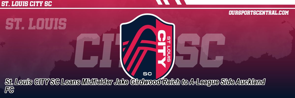St. Louis CITY SC Loans Midfielder Jake Girdwood-Reich to A-League Side Auckland FC