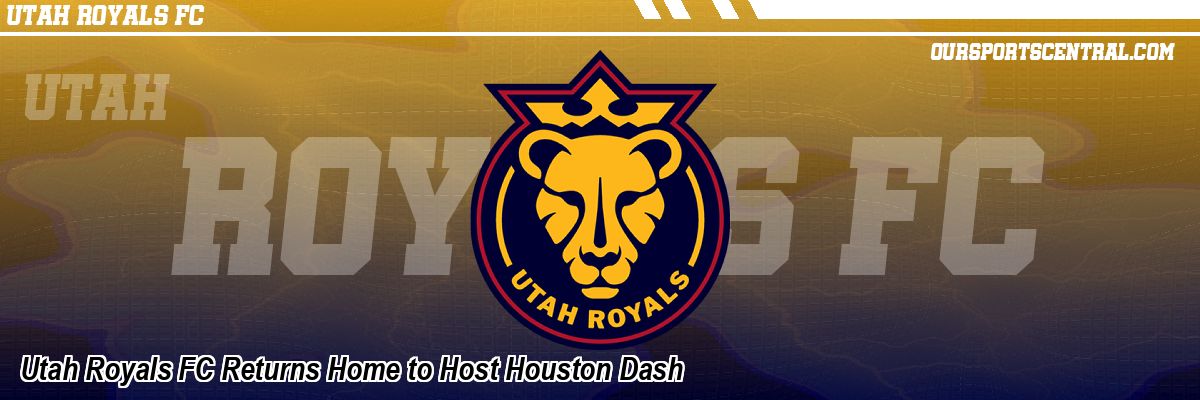 Utah Royals FC Returns Home to Host Houston Dash