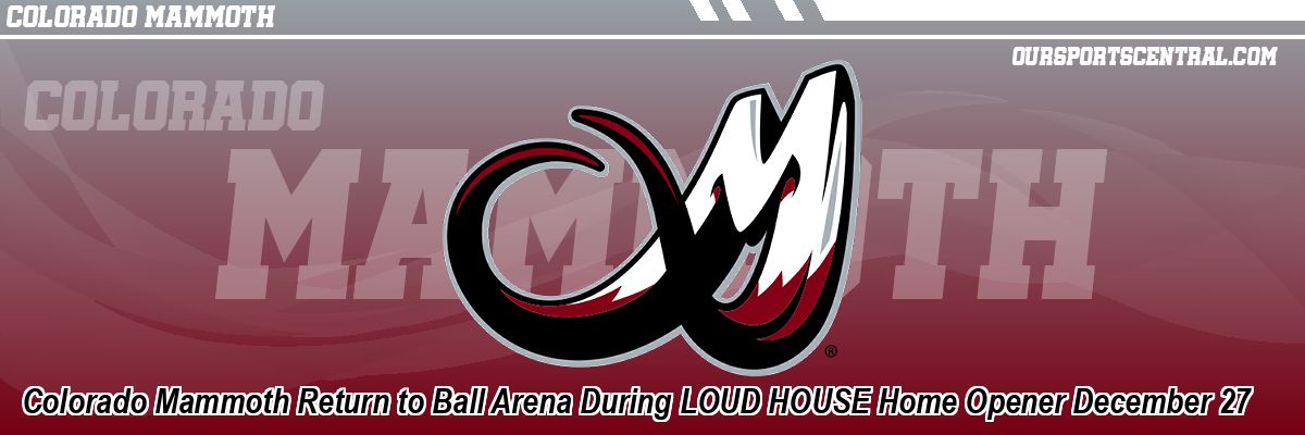 Colorado Mammoth Return to Ball Arena During LOUD HOUSE Home Opener December 27