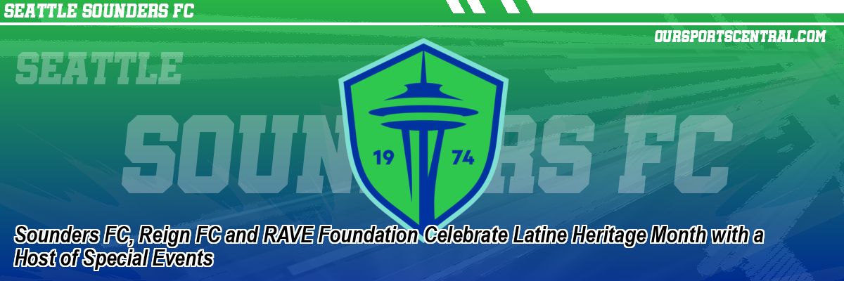 Sounders FC, Reign FC and RAVE Foundation Celebrate Latine Heritage Month with a Host of Special Events