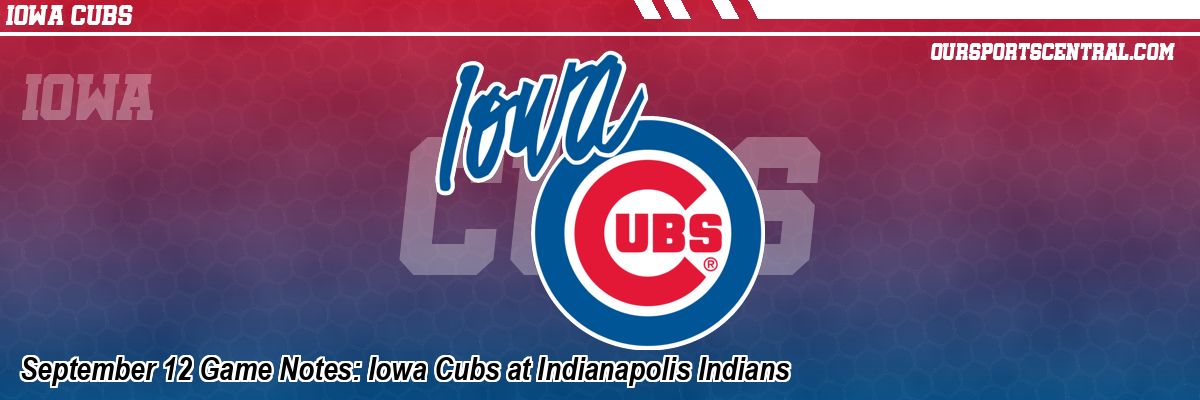 September 12 Game Notes: Iowa Cubs at Indianapolis Indians