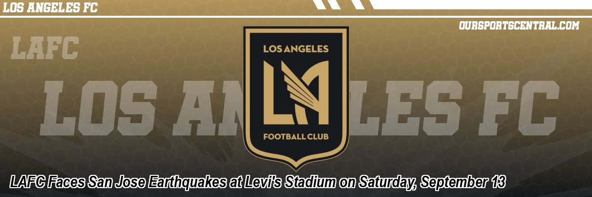 LAFC Faces San Jose Earthquakes at Levi's Stadium on Saturday, September 13