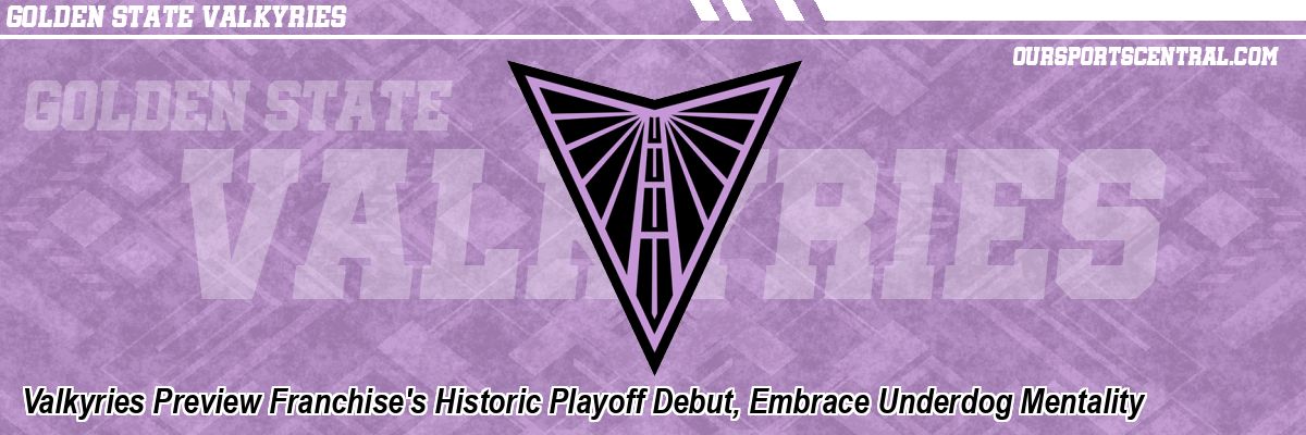 Valkyries Preview Franchise's Historic Playoff Debut, Embrace Underdog Mentality