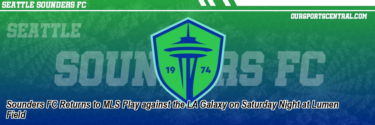 Sounders FC Returns to MLS Play against the LA Galaxy on Saturday Night at Lumen Field