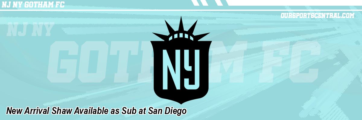 New Arrival Shaw Available as Sub at San Diego