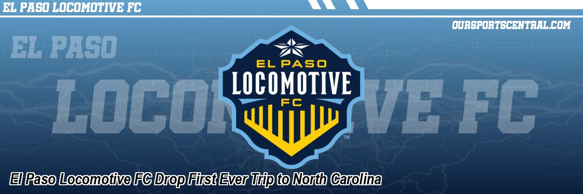 El Paso Locomotive FC Drop First Ever Trip to North Carolina