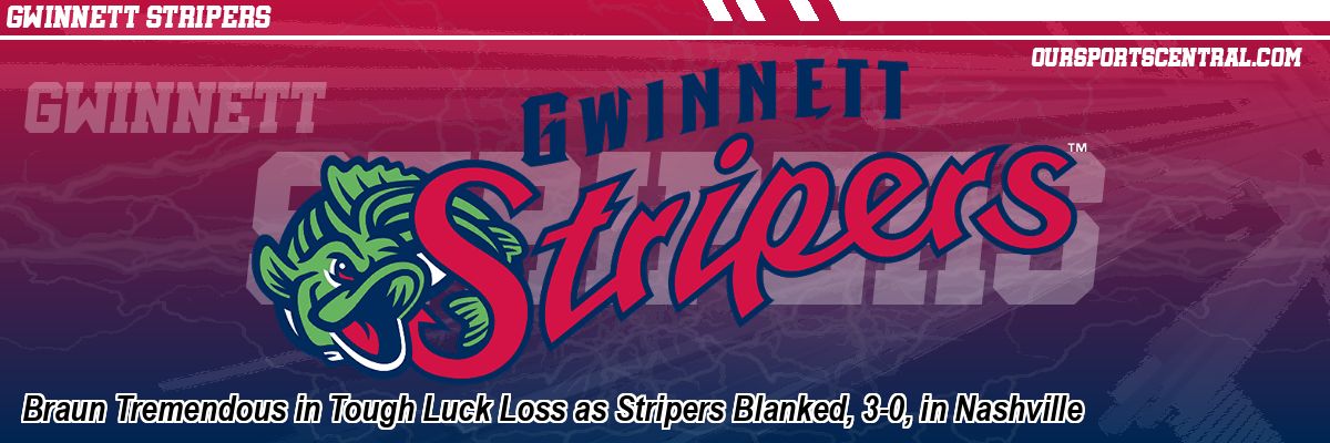 Braun Tremendous in Tough Luck Loss as Stripers Blanked, 3-0, in Nashville