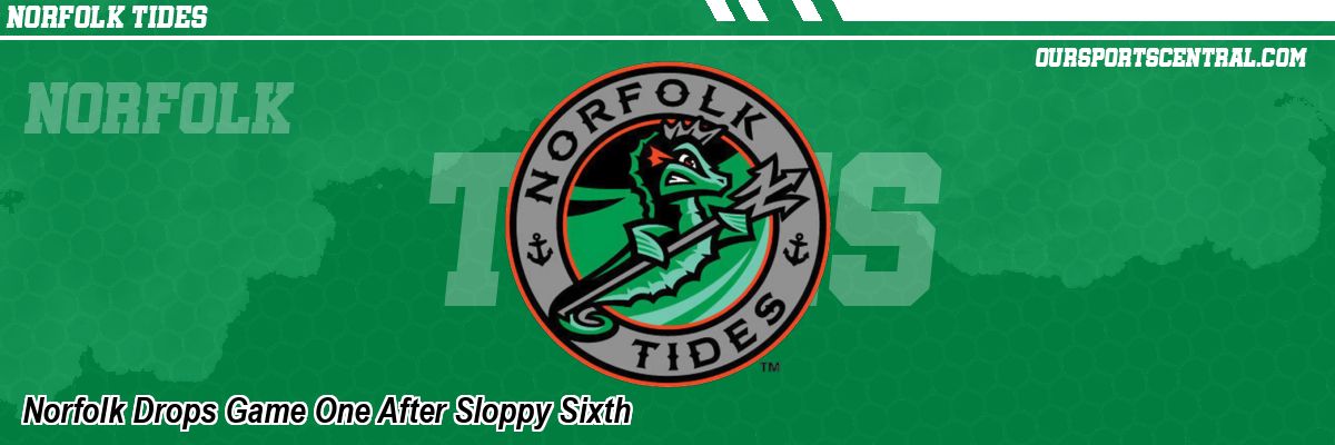 Norfolk Drops Game One After Sloppy Sixth