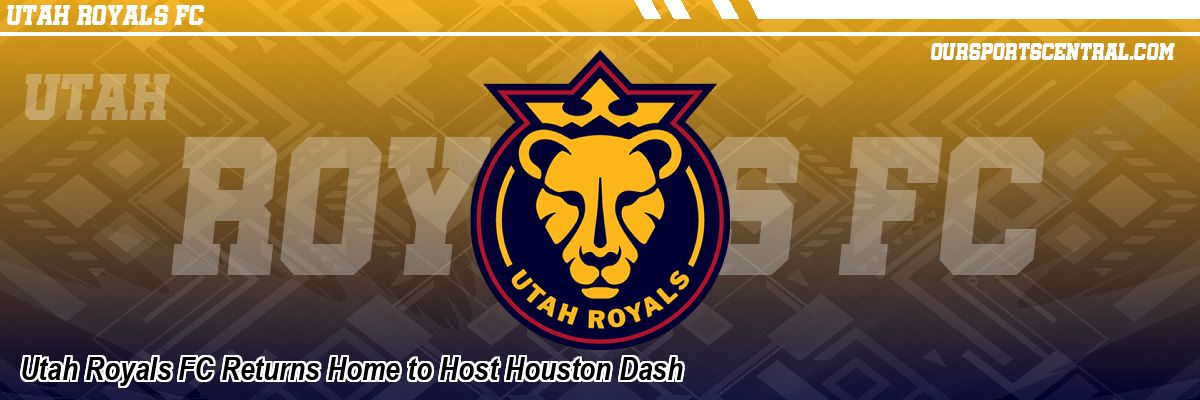 Utah Royals FC Returns Home to Host Houston Dash