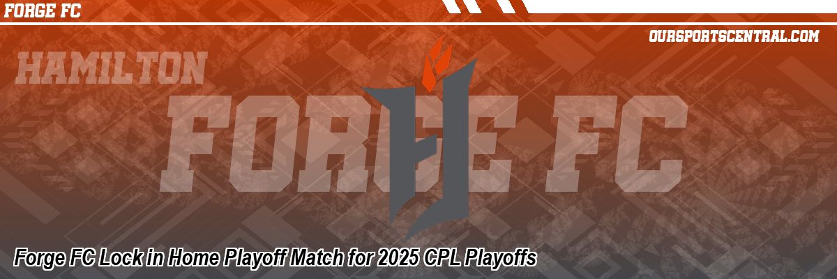 Forge FC Lock in Home Playoff Match for 2025 CPL Playoffs