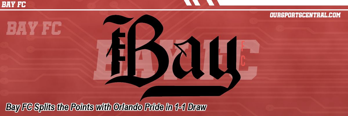 Bay FC Splits the Points with Orlando Pride in 1-1 Draw