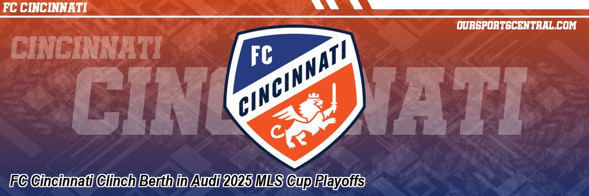 FC Cincinnati Clinch Berth in Audi 2025 MLS Cup Playoffs