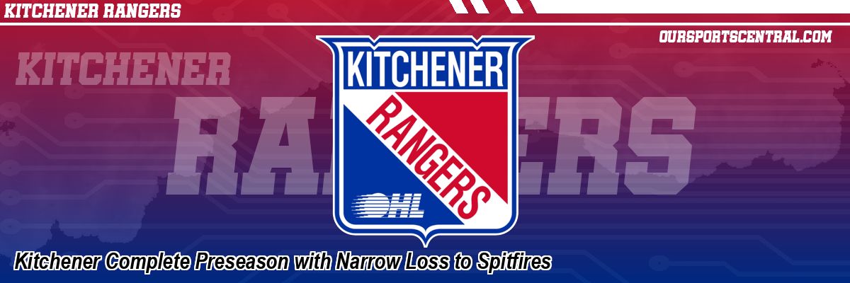 Kitchener Complete Preseason with Narrow Loss to Spitfires
