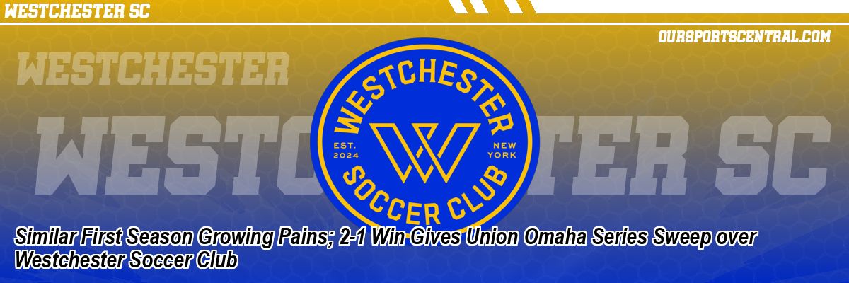 Similar First Season Growing Pains; 2-1 Win Gives Union Omaha Series Sweep over Westchester Soccer Club