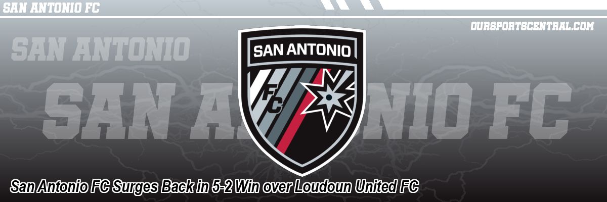 San Antonio FC Surges Back in 5-2 Win over Loudoun United FC