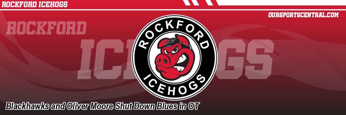 Blackhawks and Oliver Moore Shut Down Blues in OT