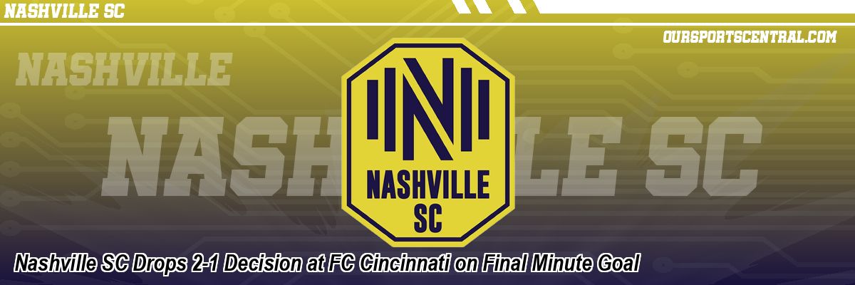 Nashville SC Drops 2-1 Decision at FC Cincinnati on Final Minute Goal