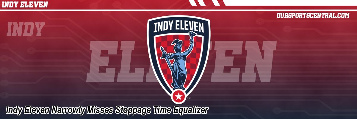 Indy Eleven Narrowly Misses Stoppage Time Equalizer