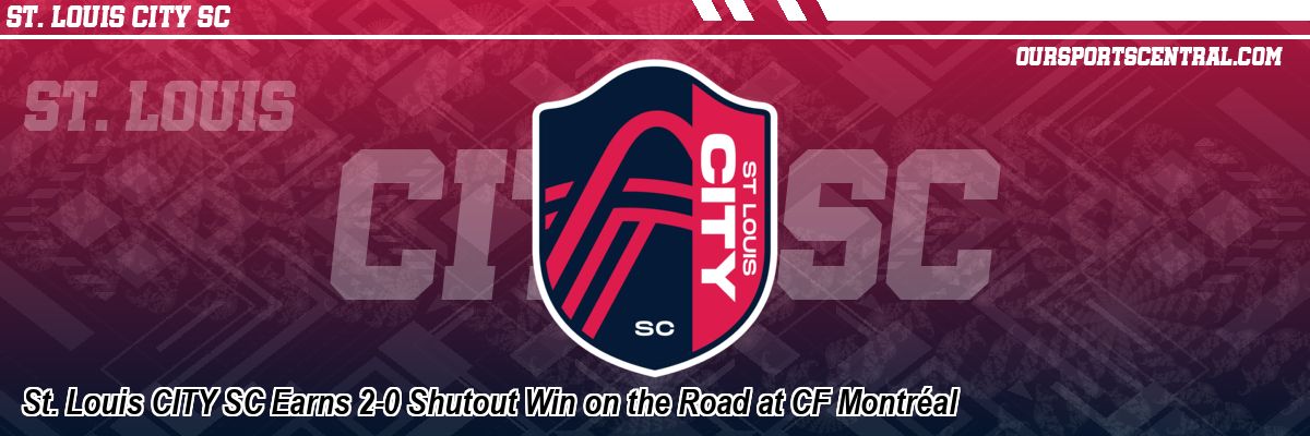 St. Louis CITY SC Earns 2-0 Shutout Win on the Road at CF Montréal