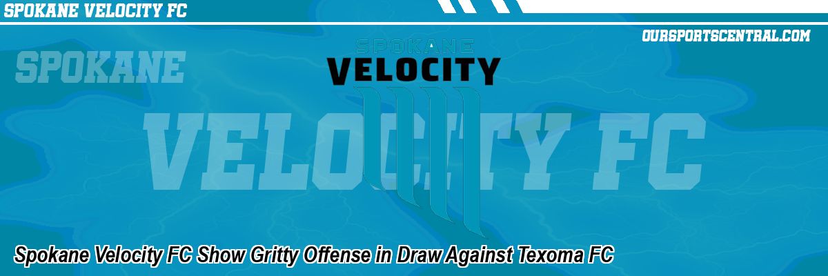 Spokane Velocity FC Show Gritty Offense in Draw Against Texoma FC