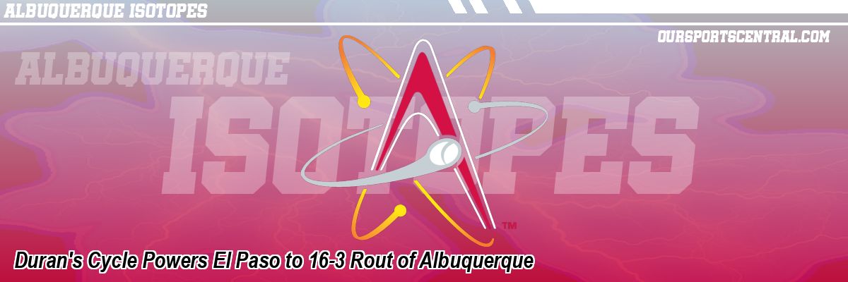 Duran's Cycle Powers El Paso to 16-3 Rout of Albuquerque