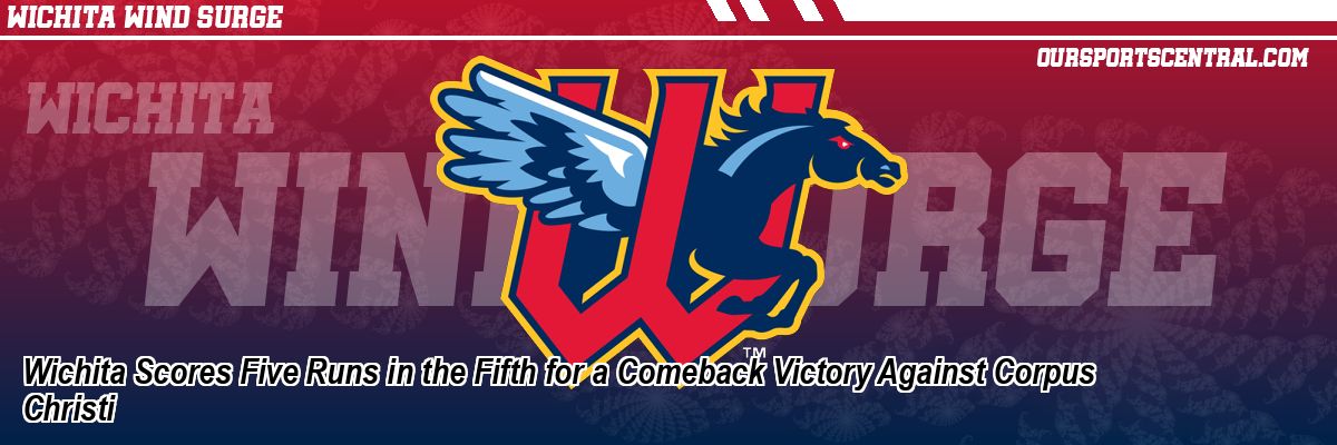 Wichita Scores Five Runs in the Fifth for a Comeback Victory Against Corpus Christi