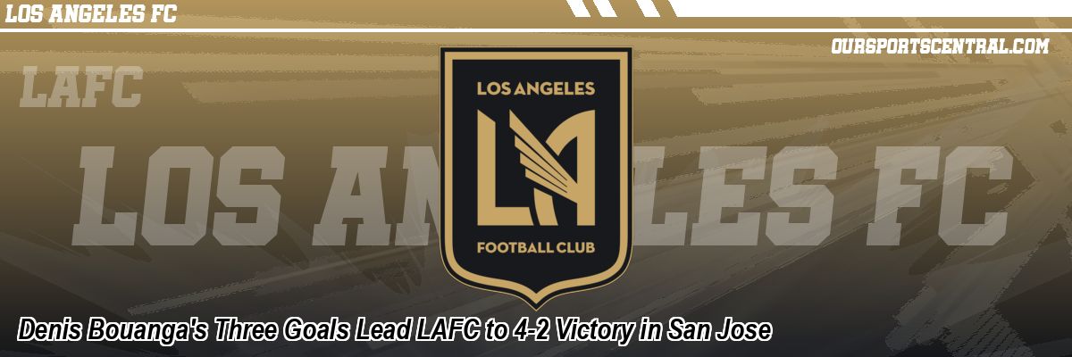 Denis Bouanga's Three Goals Lead LAFC to 4-2 Victory in San Jose