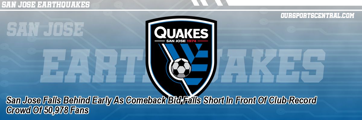 San Jose Falls Behind Early As Comeback Bid Falls Short In Front Of Club-Record Crowd Of 50,978 Fans