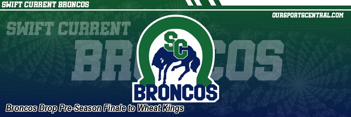 Broncos Drop Pre-Season Finale to Wheat Kings