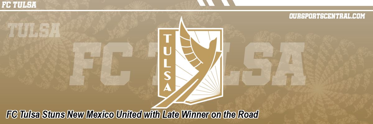 FC Tulsa Stuns New Mexico United with Late Winner on the Road