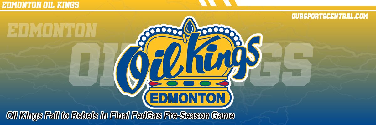 Oil Kings Fall to Rebels in Final FedGas Pre-Season Game