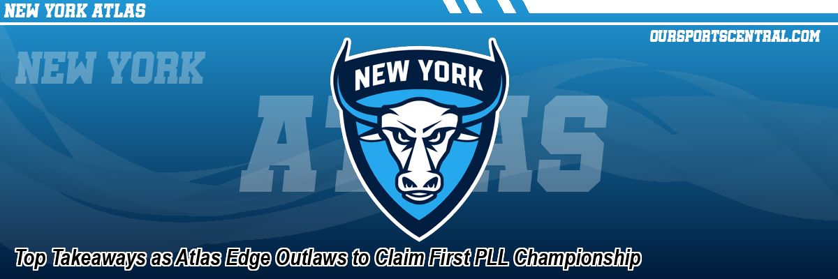 Top Takeaways as Atlas Edge Outlaws to Claim First PLL Championship