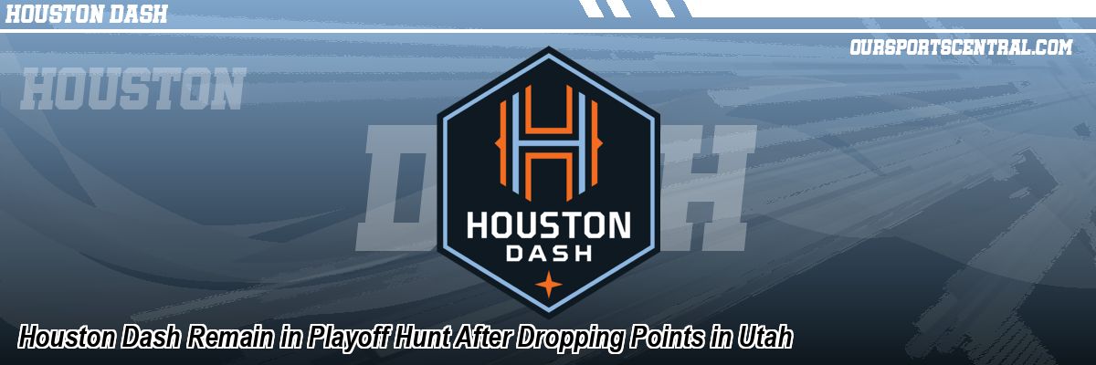 Houston Dash Remain in Playoff Hunt After Dropping Points in Utah